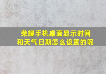 荣耀手机桌面显示时间和天气日期怎么设置的呢