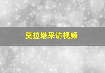 莫拉塔采访视频