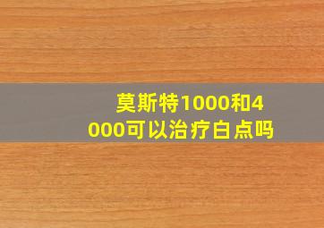 莫斯特1000和4000可以治疗白点吗