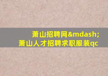 萧山招聘网—萧山人才招聘求职服装qc