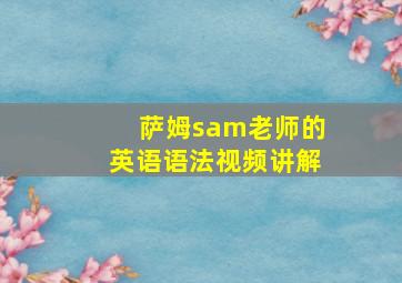 萨姆sam老师的英语语法视频讲解