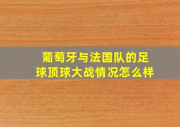 葡萄牙与法国队的足球顶球大战情况怎么样