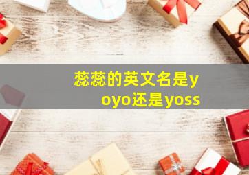 蕊蕊的英文名是yoyo还是yoss