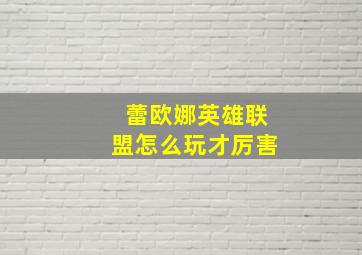 蕾欧娜英雄联盟怎么玩才厉害