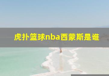 虎扑篮球nba西蒙斯是谁