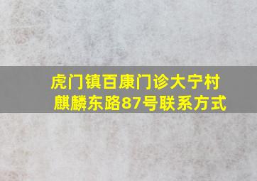 虎门镇百康门诊大宁村麒麟东路87号联系方式