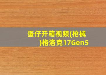 蛋仔开箱视频(枪械)格洛克17Gen5