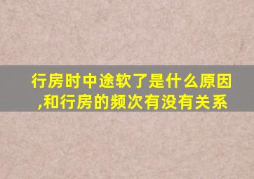 行房时中途软了是什么原因,和行房的频次有没有关系