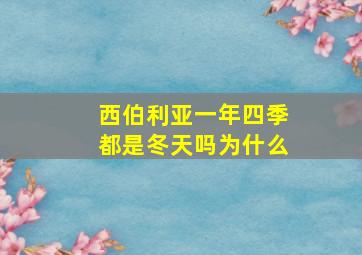 西伯利亚一年四季都是冬天吗为什么