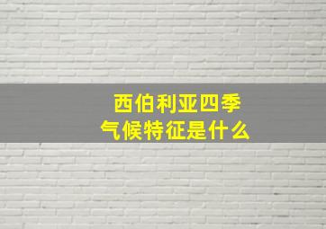 西伯利亚四季气候特征是什么