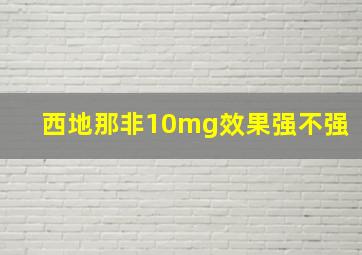 西地那非10mg效果强不强