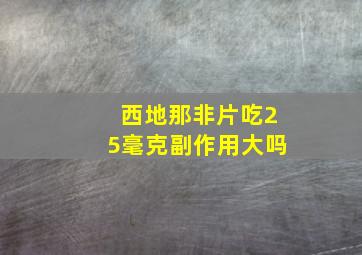 西地那非片吃25毫克副作用大吗