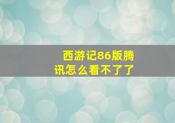 西游记86版腾讯怎么看不了了