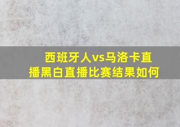 西班牙人vs马洛卡直播黑白直播比赛结果如何