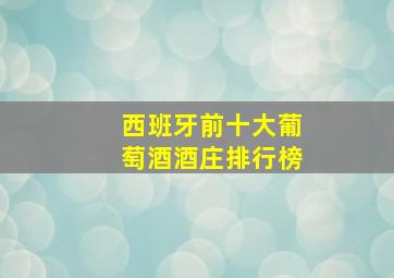 西班牙前十大葡萄酒酒庄排行榜