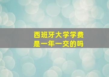 西班牙大学学费是一年一交的吗