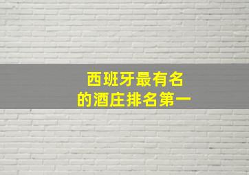 西班牙最有名的酒庄排名第一