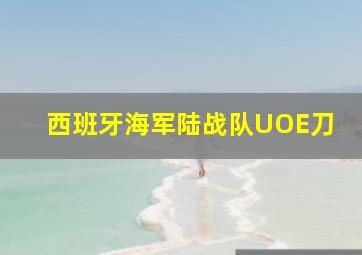 西班牙海军陆战队UOE刀