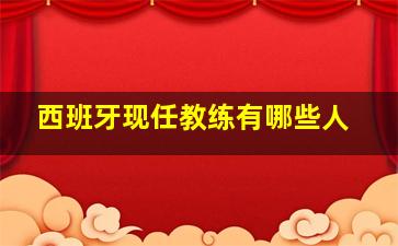 西班牙现任教练有哪些人