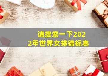 请搜索一下2022年世界女排锦标赛