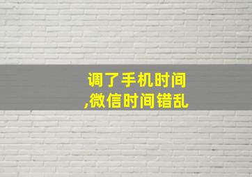 调了手机时间,微信时间错乱