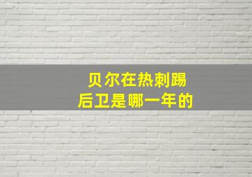 贝尔在热刺踢后卫是哪一年的