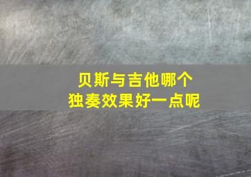 贝斯与吉他哪个独奏效果好一点呢