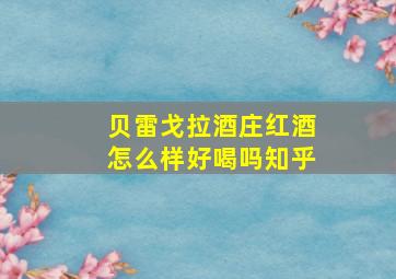 贝雷戈拉酒庄红酒怎么样好喝吗知乎