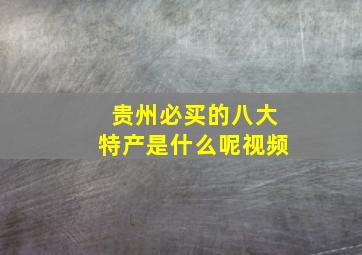 贵州必买的八大特产是什么呢视频