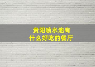 贵阳喷水池有什么好吃的餐厅