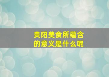 贵阳美食所蕴含的意义是什么呢