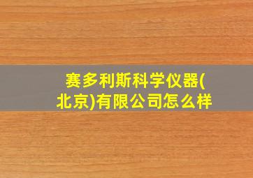 赛多利斯科学仪器(北京)有限公司怎么样