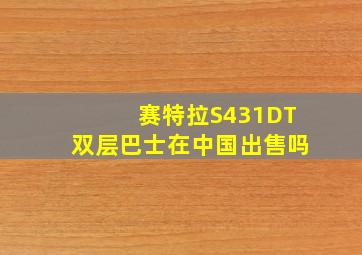 赛特拉S431DT双层巴士在中国出售吗