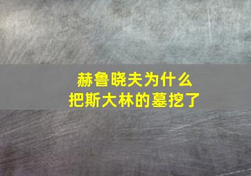 赫鲁晓夫为什么把斯大林的墓挖了