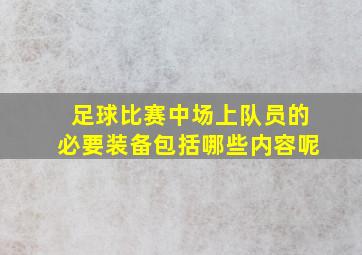 足球比赛中场上队员的必要装备包括哪些内容呢