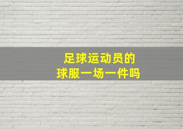 足球运动员的球服一场一件吗