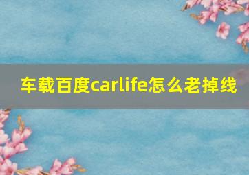 车载百度carlife怎么老掉线