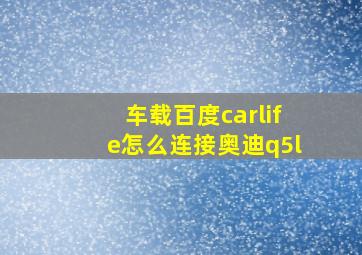 车载百度carlife怎么连接奥迪q5l