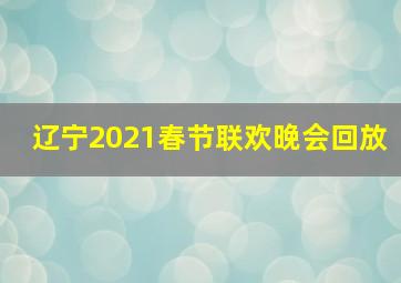 辽宁2021春节联欢晚会回放