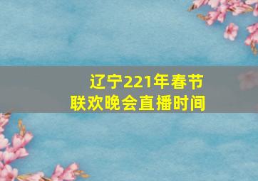 辽宁221年春节联欢晚会直播时间