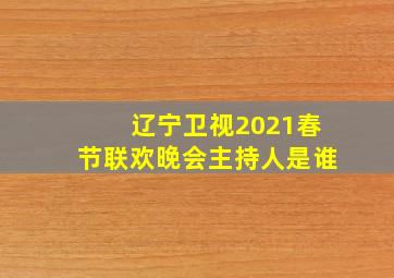 辽宁卫视2021春节联欢晚会主持人是谁