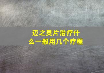 迈之灵片治疗什么一般用几个疗程