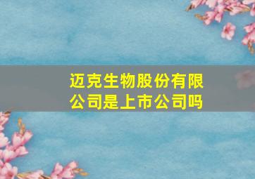 迈克生物股份有限公司是上市公司吗