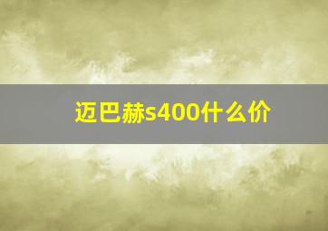 迈巴赫s400什么价