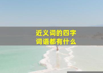 近义词的四字词语都有什么