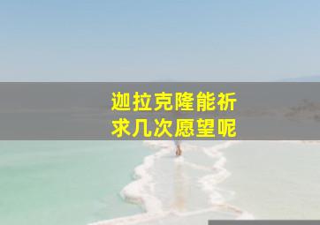 迦拉克隆能祈求几次愿望呢