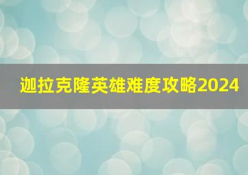 迦拉克隆英雄难度攻略2024