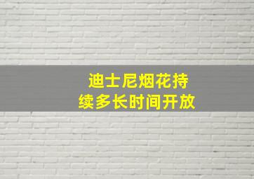 迪士尼烟花持续多长时间开放