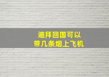 迪拜回国可以带几条烟上飞机