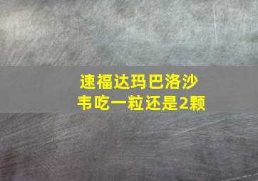 速福达玛巴洛沙韦吃一粒还是2颗